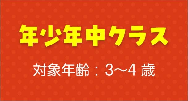 年少年中クラス 対象年齢 : 3〜4 歳